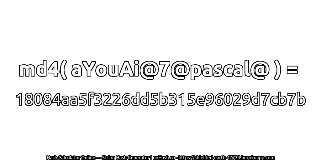 md4( aYouAi@7@pascal@ ) = 18084aa5f3226dd5b315e96029d7cb7b | unHash.co