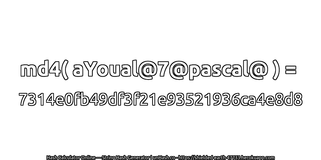 md4( aYoual@7@pascal@ ) = 7314e0fb49df3f21e93521936ca4e8d8 | unHash.co