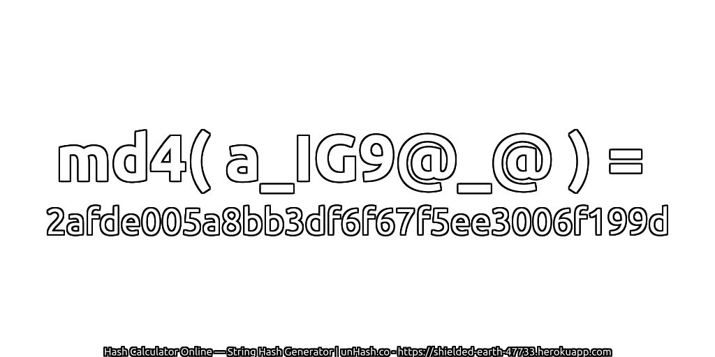 md4( a_IG9@_@ ) = 2afde005a8bb3df6f67f5ee3006f199d | unHash.co