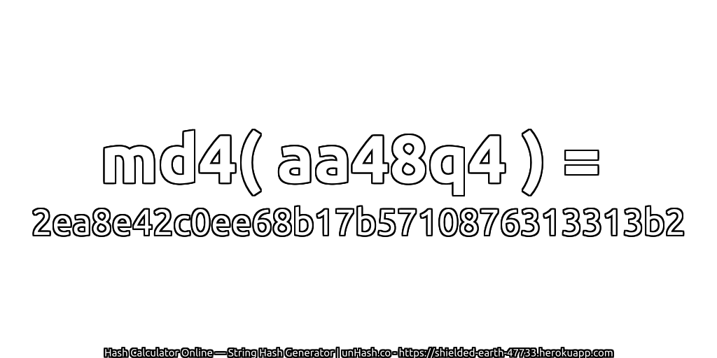 md4( aa48q4 ) = 2ea8e42c0ee68b17b5710876313313b2 | unHash.co
