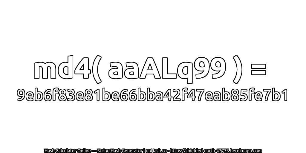 md4( aaALq99 ) = 9eb6f83e81be66bba42f47eab85fe7b1 | unHash.co