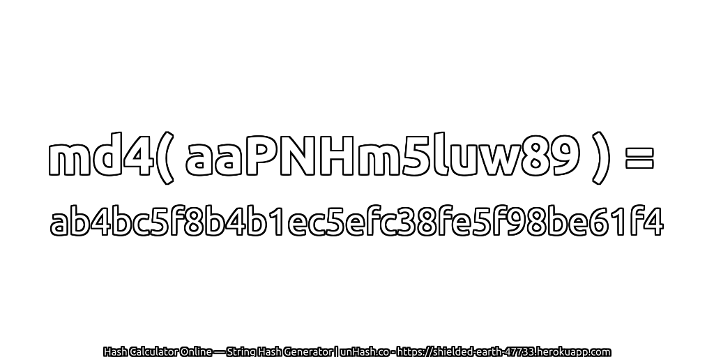 md4( aaPNHm5luw89 ) = ab4bc5f8b4b1ec5efc38fe5f98be61f4 | unHash.co