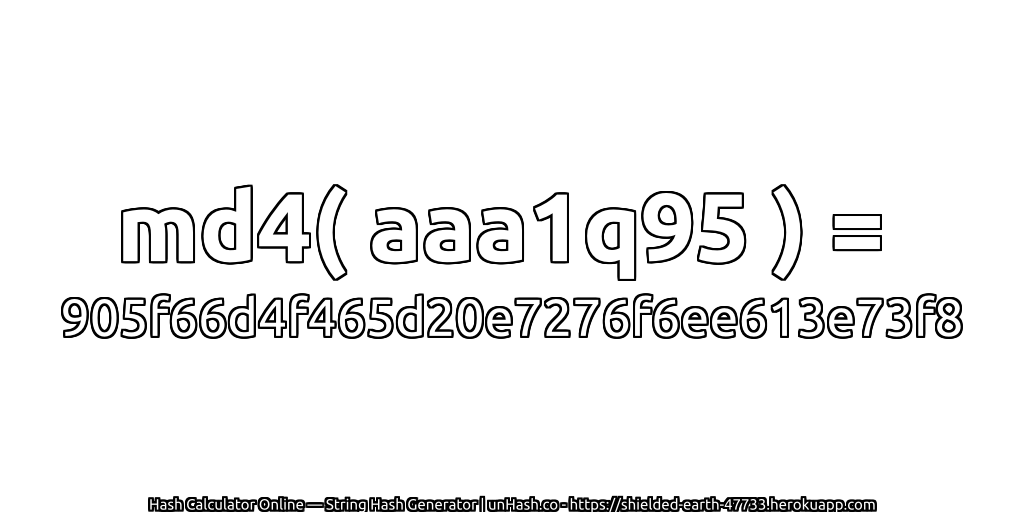 md4( aaa1q95 ) = 905f66d4f465d20e7276f6ee613e73f8 | unHash.co