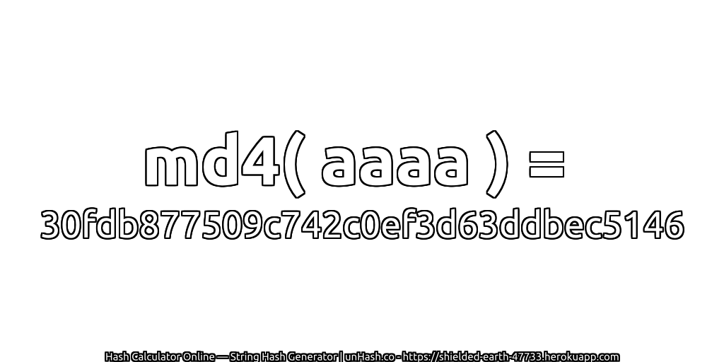 md4( aaaa ) = 30fdb877509c742c0ef3d63ddbec5146 | unHash.co