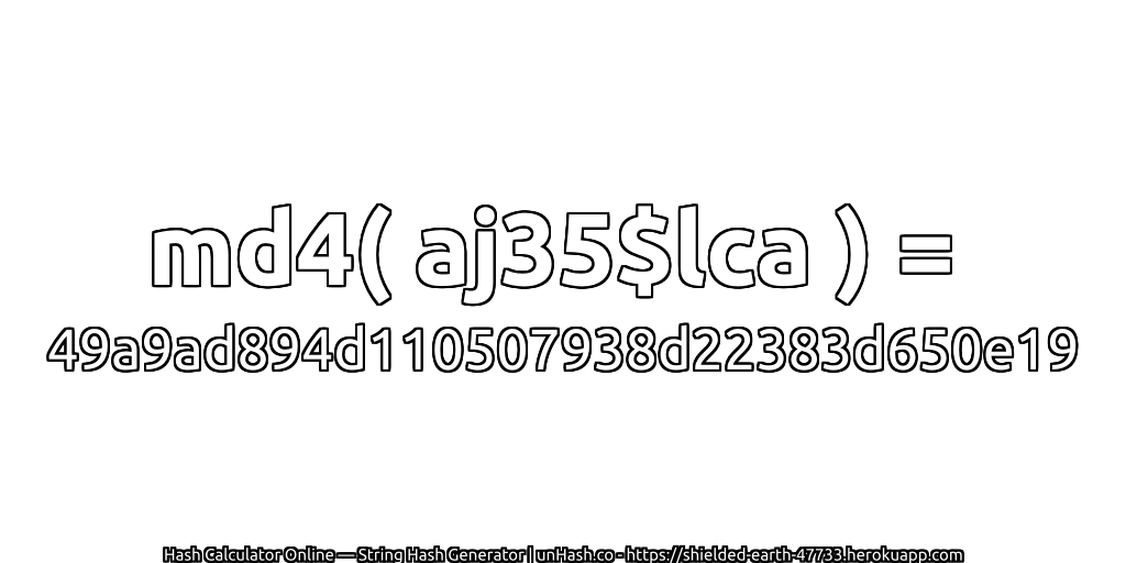 md4( aj35$lca ) = 49a9ad894d110507938d22383d650e19 | unHash.co