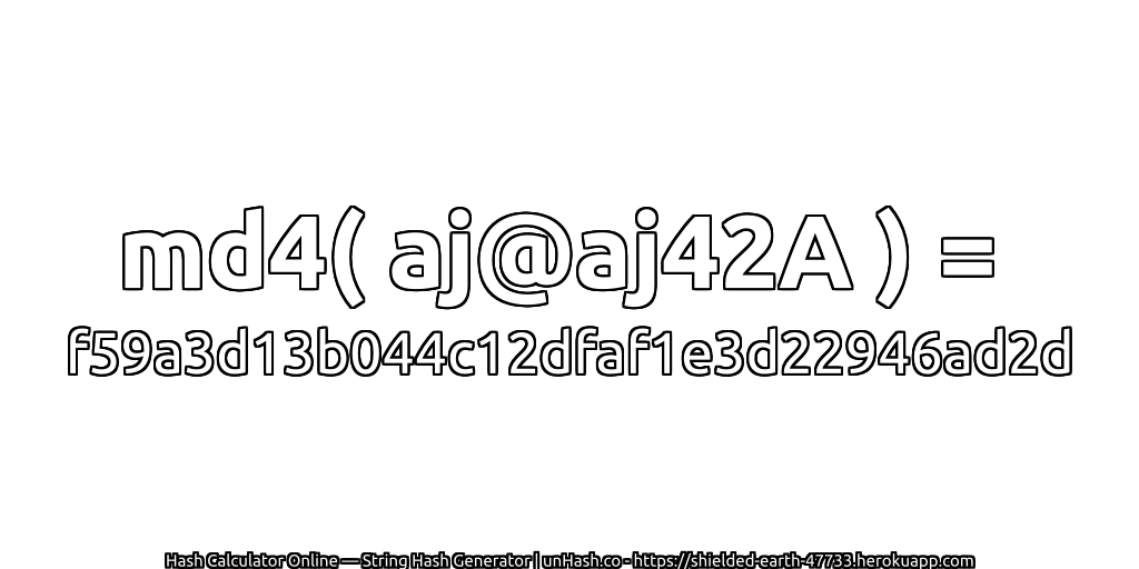 md4( aj@aj42A ) = f59a3d13b044c12dfaf1e3d22946ad2d | unHash.co