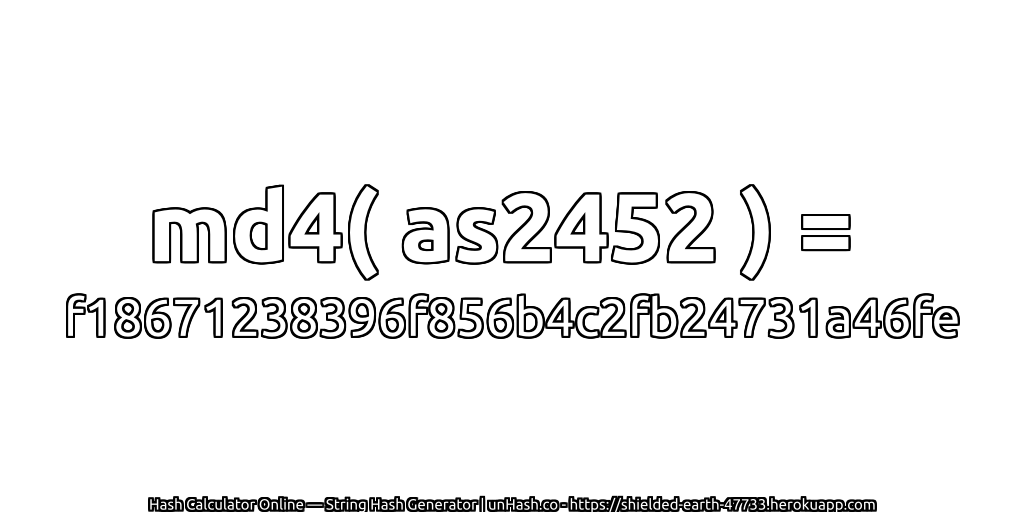 md4( as2452 ) = f18671238396f856b4c2fb24731a46fe | unHash.co