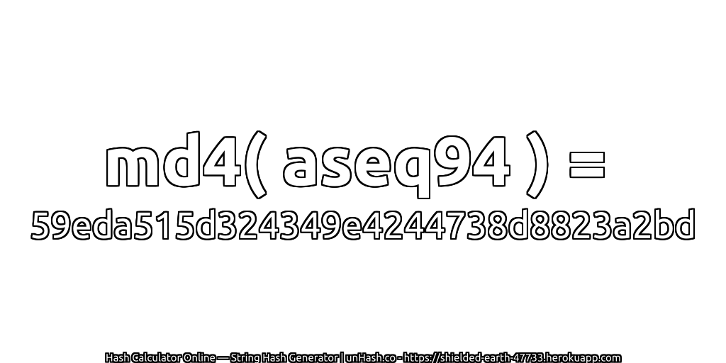 md4( aseq94 ) = 59eda515d324349e4244738d8823a2bd | unHash.co