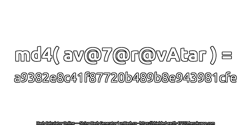 md4( av@7@r@vAtar ) = a9382e8c41f87720b489b8e943981cfe | unHash.co