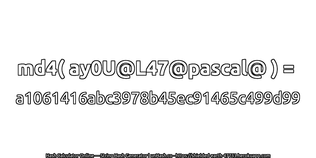 md4( ay0U@L47@pascal@ ) = a1061416abc3978b45ec91465c499d99 | unHash.co