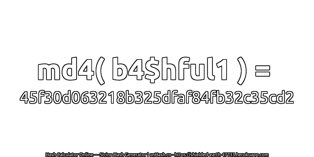 md4( b4$hful1 ) = 45f30d063218b325dfaf84fb32c35cd2 | unHash.co