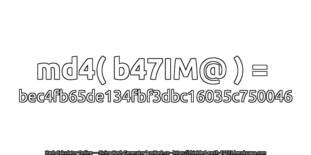 md4( b47IM@ ) = bec4fb65de134fbf3dbc16035c750046 | unHash.co
