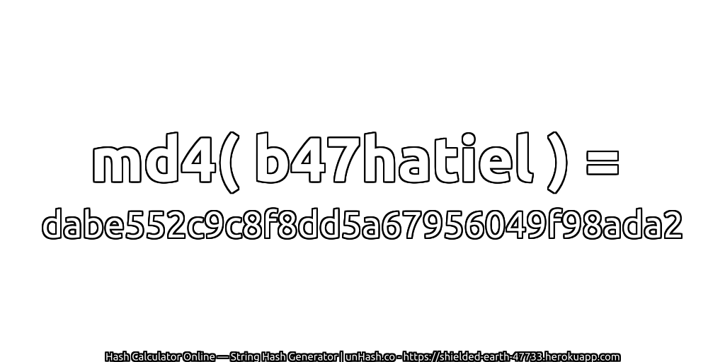 md4( b47hatiel ) = dabe552c9c8f8dd5a67956049f98ada2 | unHash.co