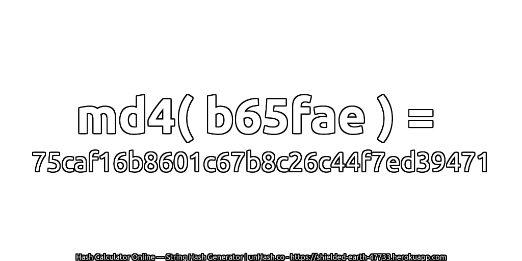 md4( b65fae ) = 75caf16b8601c67b8c26c44f7ed39471 | unHash.co