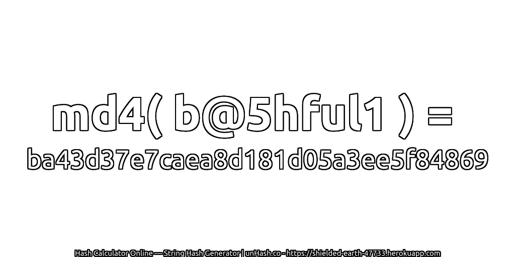 md4( b@5hful1 ) = ba43d37e7caea8d181d05a3ee5f84869 | unHash.co