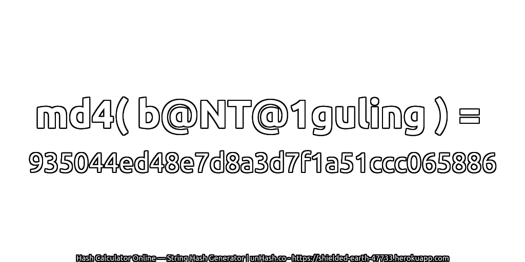 md4( b@NT@1guling ) = 935044ed48e7d8a3d7f1a51ccc065886 | unHash.co