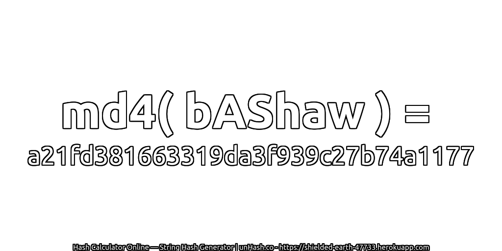 md4( bAShaw ) = a21fd381663319da3f939c27b74a1177 | unHash.co