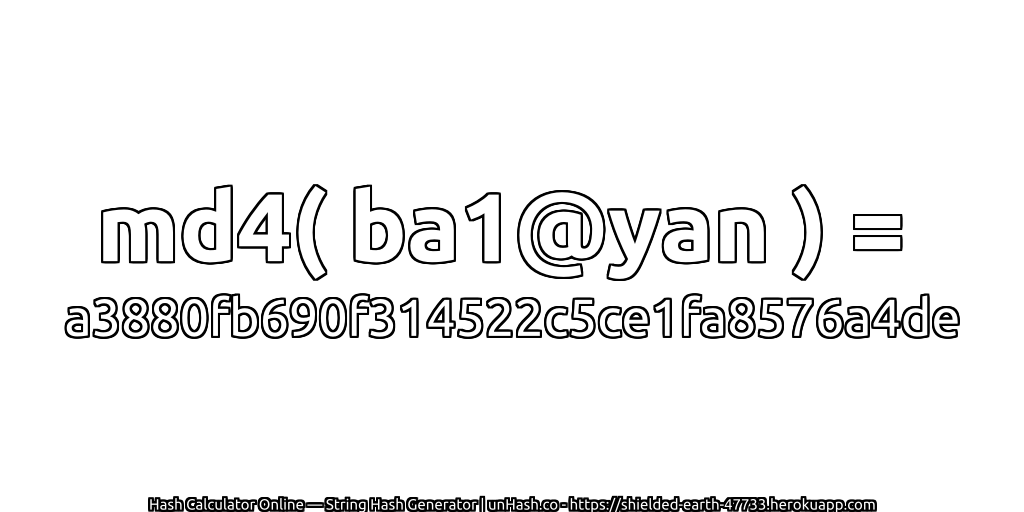 md4( ba1@yan ) = a3880fb690f314522c5ce1fa8576a4de | unHash.co
