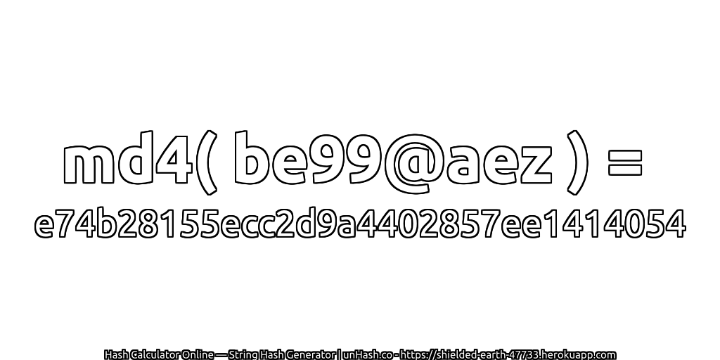 md4( be99@aez ) = e74b28155ecc2d9a4402857ee1414054 | unHash.co
