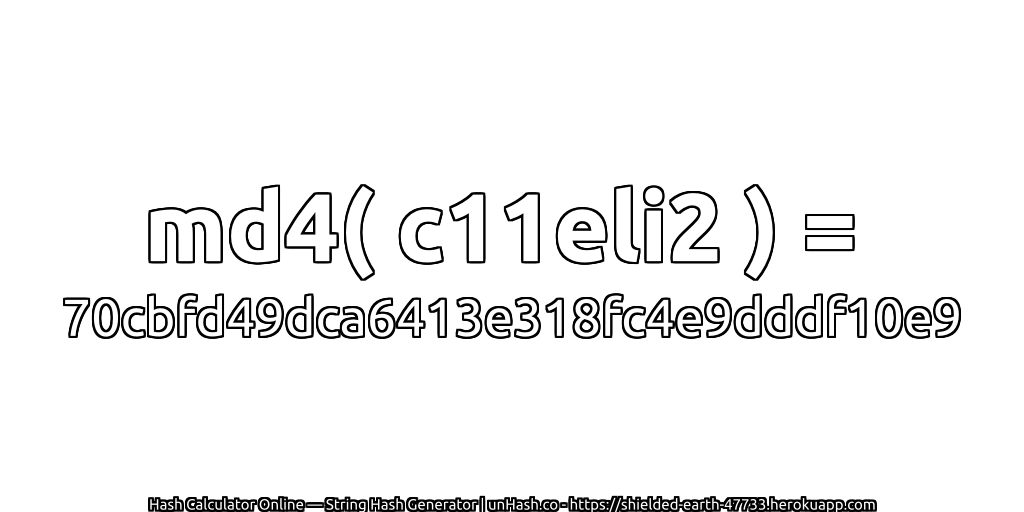 md4( c11eli2 ) = 70cbfd49dca6413e318fc4e9dddf10e9 | unHash.co