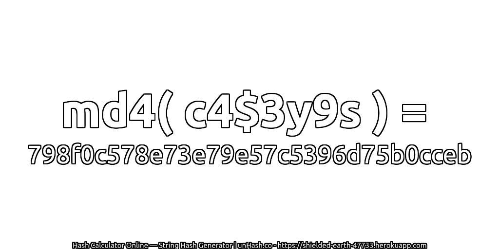 md4( c4$3y9s ) = 798f0c578e73e79e57c5396d75b0cceb | unHash.co