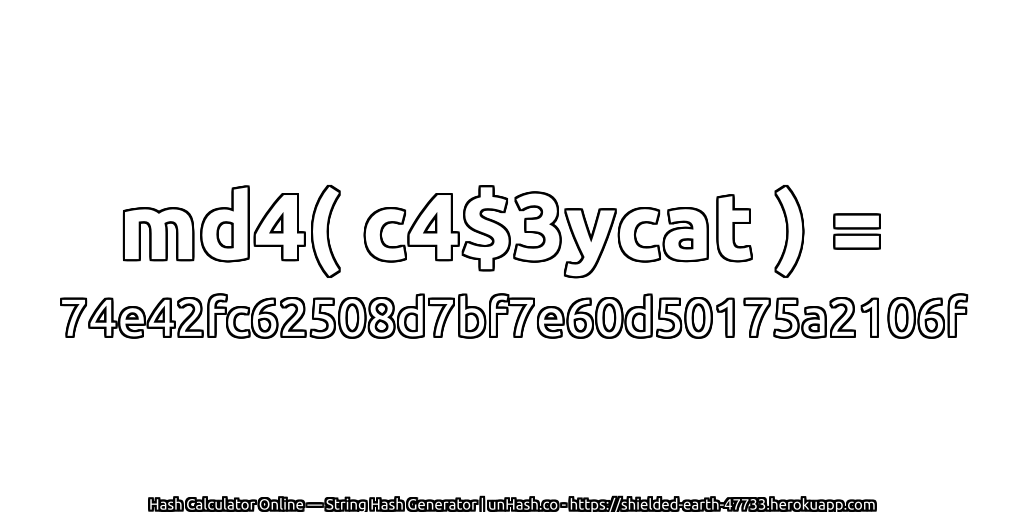 md4( c4$3ycat ) = 74e42fc62508d7bf7e60d50175a2106f | unHash.co