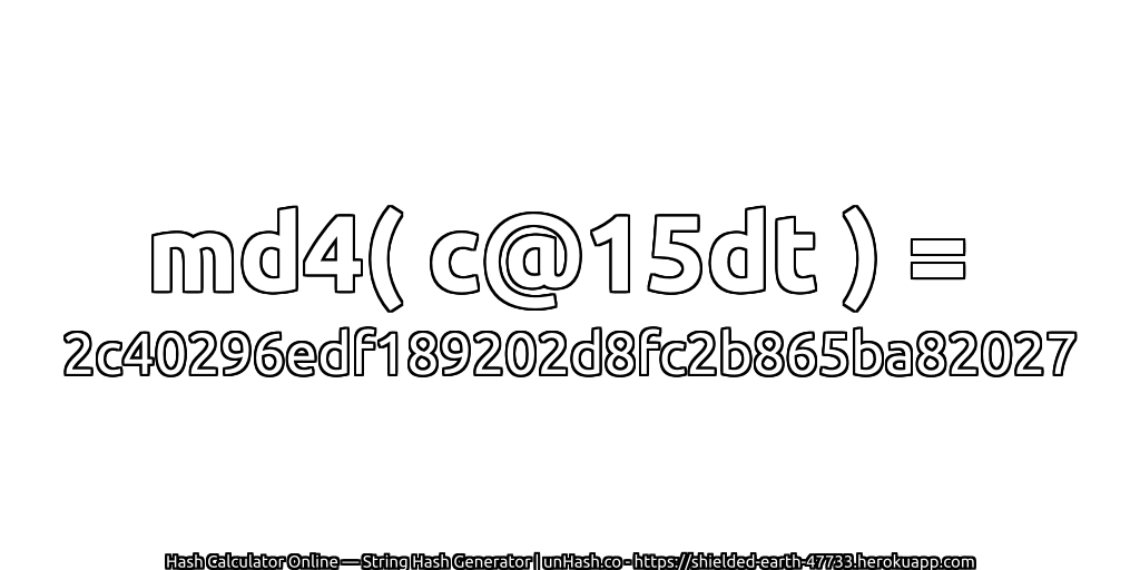 md4( c@15dt ) = 2c40296edf189202d8fc2b865ba82027 | unHash.co
