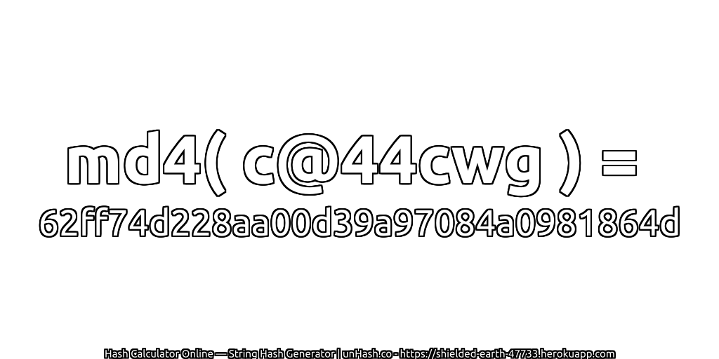 md4( c@44cwg ) = 62ff74d228aa00d39a97084a0981864d | unHash.co