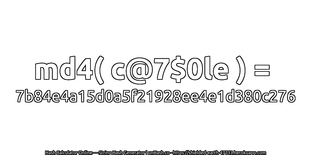 md4( c@7$0le ) = 7b84e4a15d0a5f21928ee4e1d380c276 | unHash.co