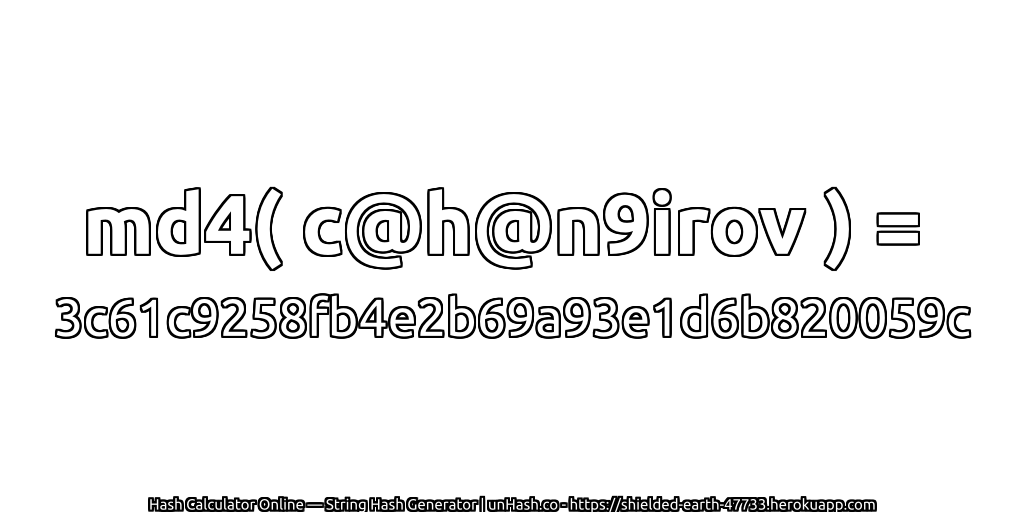 md4( c@h@n9irov ) = 3c61c9258fb4e2b69a93e1d6b820059c | unHash.co