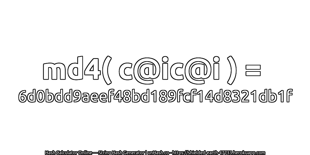 md4( c@ic@i ) = 6d0bdd9aeef48bd189fcf14d8321db1f | unHash.co