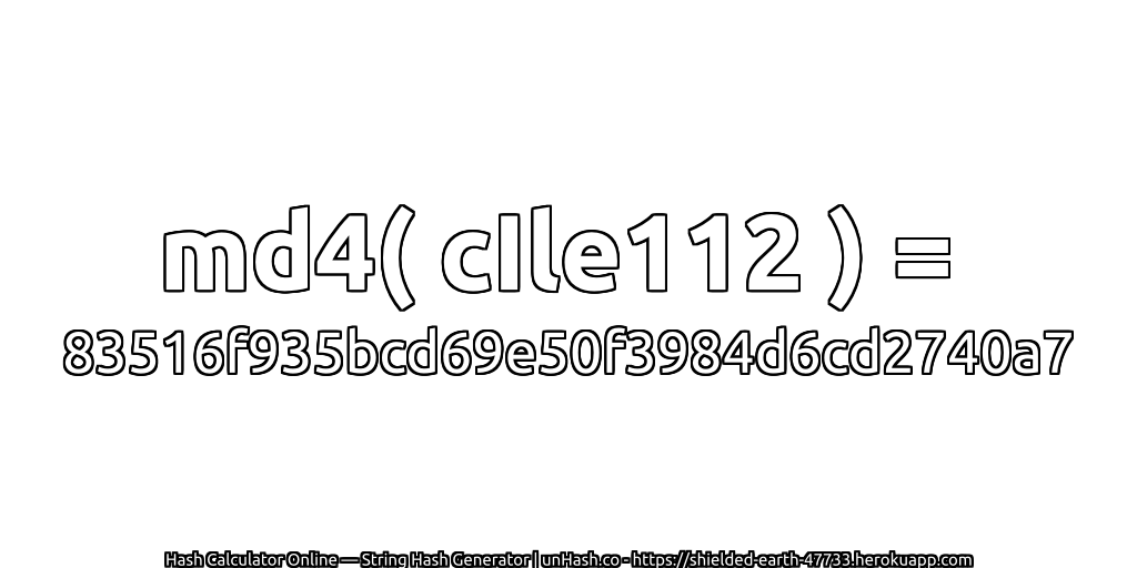 md4( cIle112 ) = 83516f935bcd69e50f3984d6cd2740a7 | unHash.co
