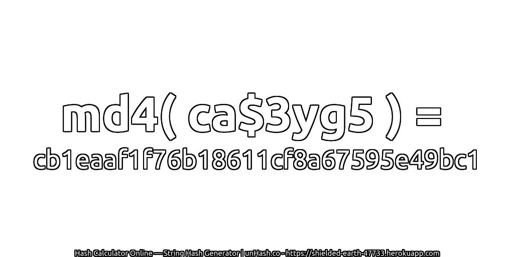 md4( ca$3yg5 ) = cb1eaaf1f76b18611cf8a67595e49bc1 | unHash.co