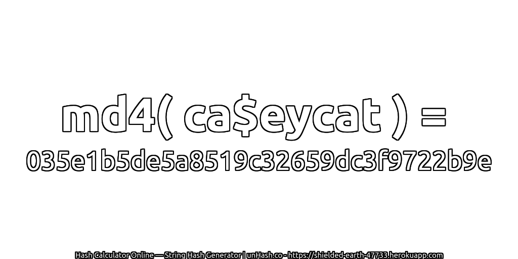 md4( ca$eycat ) = 035e1b5de5a8519c32659dc3f9722b9e | unHash.co