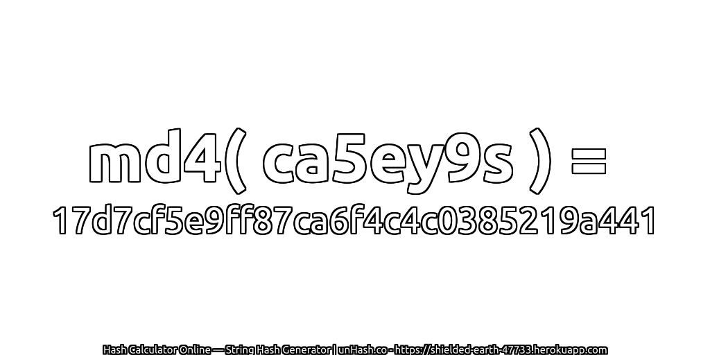 md4( ca5ey9s ) = 17d7cf5e9ff87ca6f4c4c0385219a441 | unHash.co