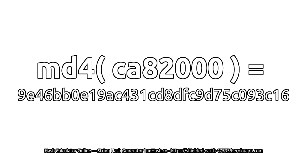 md4( ca82000 ) = 9e46bb0e19ac431cd8dfc9d75c093c16 | unHash.co
