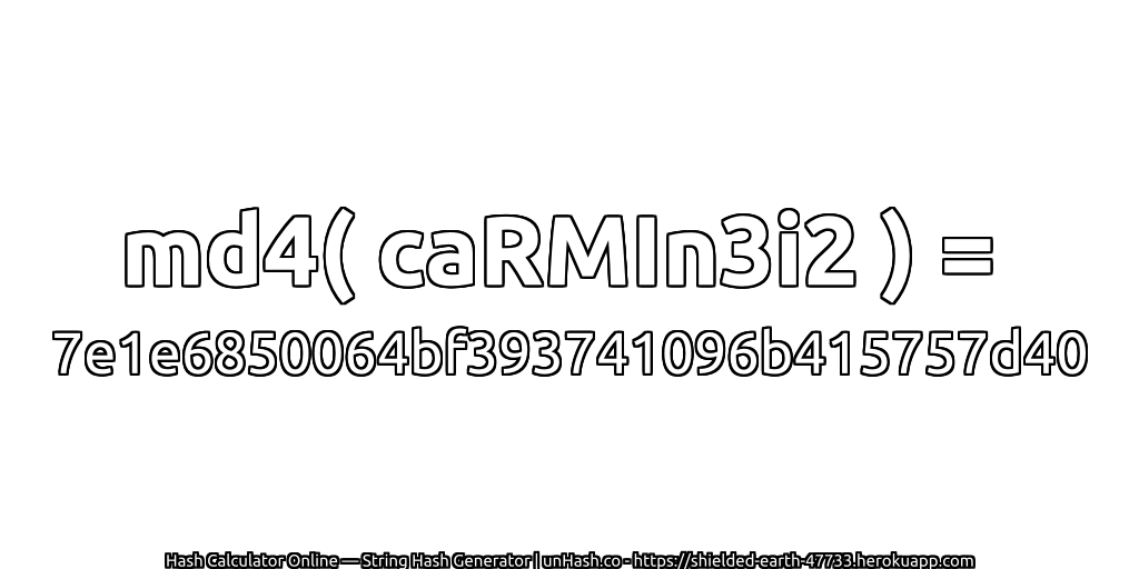md4( caRMIn3i2 ) = 7e1e6850064bf393741096b415757d40 | unHash.co