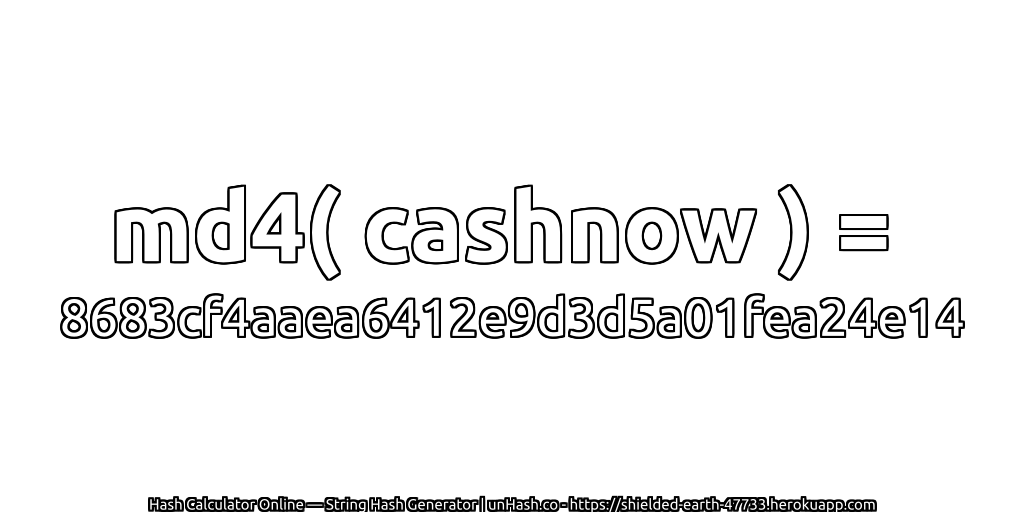 md4( cashnow ) = 8683cf4aaea6412e9d3d5a01fea24e14 | unHash.co