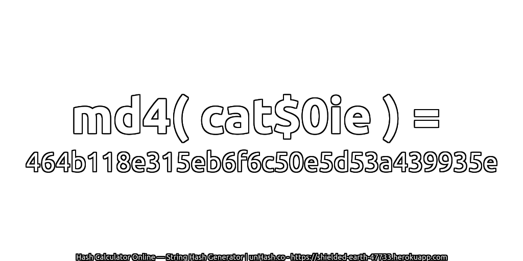 md4( cat$0ie ) = 464b118e315eb6f6c50e5d53a439935e | unHash.co