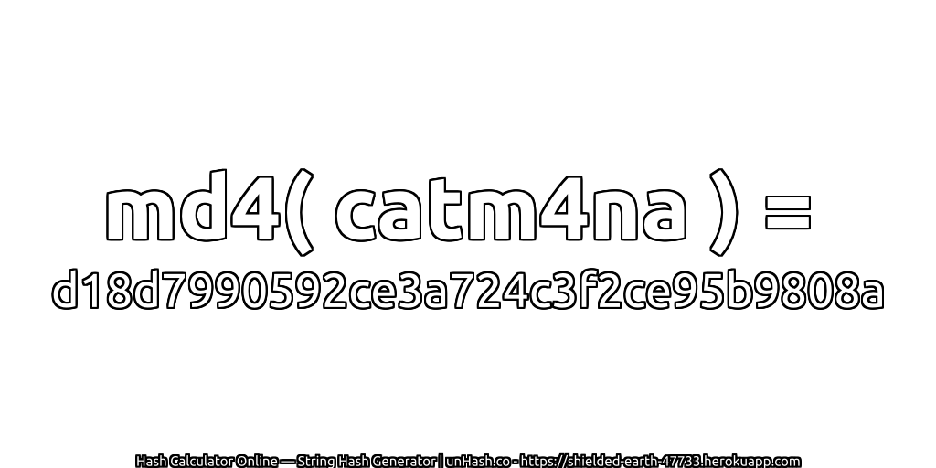 md4( catm4na ) = d18d7990592ce3a724c3f2ce95b9808a | unHash.co