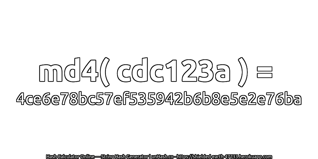 md4( cdc123a ) = 4ce6e78bc57ef535942b6b8e5e2e76ba | unHash.co