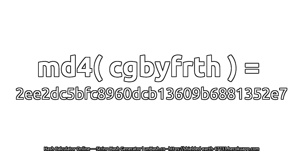 md4( cgbyfrth ) = 2ee2dc5bfc8960dcb13609b6881352e7 | unHash.co