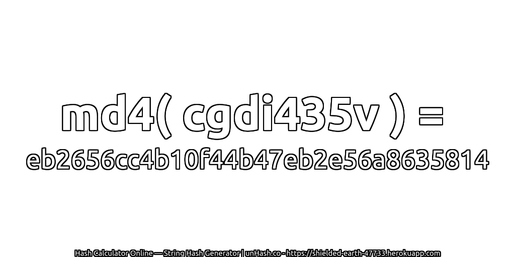 md4( cgdi435v ) = eb2656cc4b10f44b47eb2e56a8635814 | unHash.co