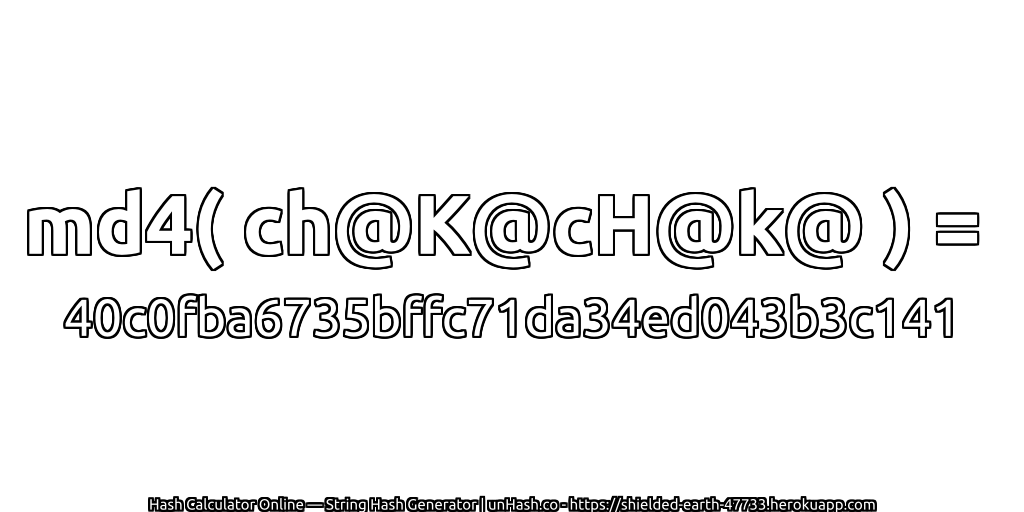 md4( ch@K@cH@k@ ) = 40c0fba6735bffc71da34ed043b3c141 | unHash.co