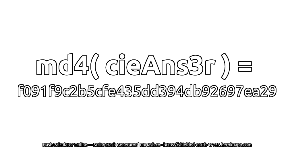 md4( cieAns3r ) = f091f9c2b5cfe435dd394db92697ea29 | unHash.co