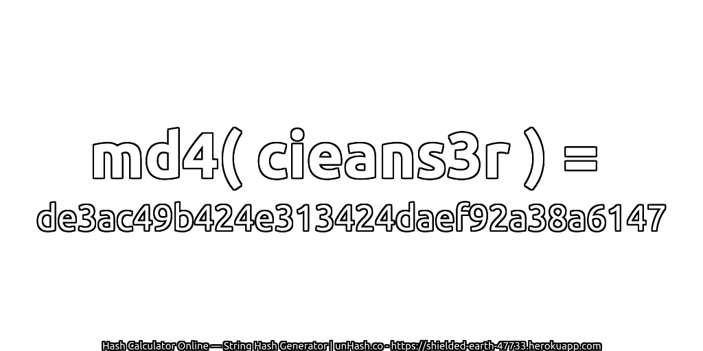 md4( cieans3r ) = de3ac49b424e313424daef92a38a6147 | unHash.co