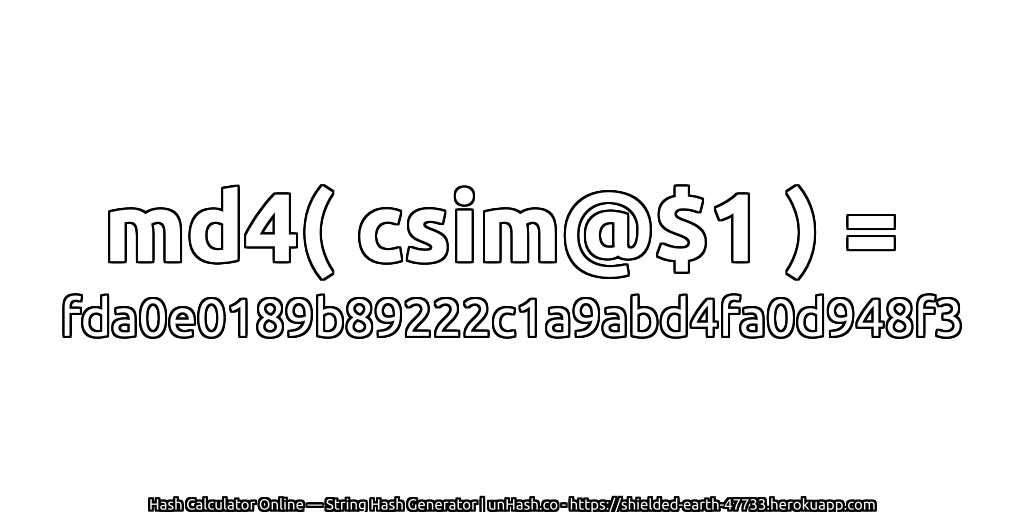 md4( csim@$1 ) = fda0e0189b89222c1a9abd4fa0d948f3 | unHash.co