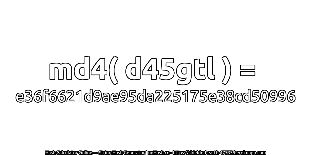 md4( d45gtl ) = e36f6621d9ae95da225175e38cd50996 | unHash.co