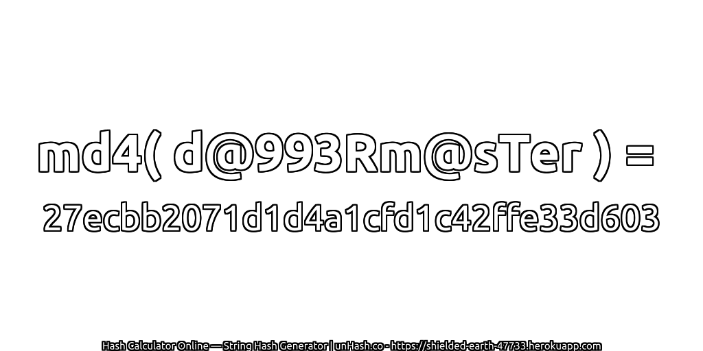 md4( d@993Rm@sTer ) = 27ecbb2071d1d4a1cfd1c42ffe33d603 | unHash.co