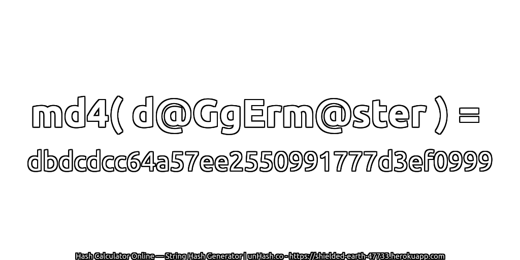md4( d@GgErm@ster ) = dbdcdcc64a57ee2550991777d3ef0999 | unHash.co